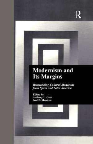 Modernism and Its Margins: Reinscribing Cultural Modernity from Spain and Latin America de Anthony Geist