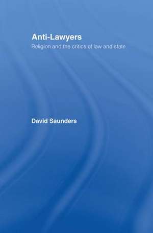 Anti-Lawyers: Religion and the Critics of Law and State de David Saunders