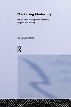 Marketing Modernity: Italian Advertising from Fascism to Postmodernity de Adam Arvidsson