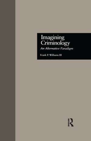 Imagining Criminology: An Alternative Paradigm de Frank P. Williams 3rd