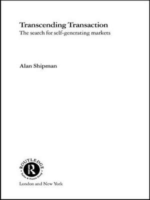 Transcending Transaction: The Search for Self-Generating Markets de Alan Shipman