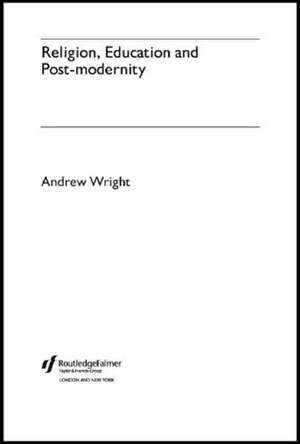 Religion, Education and Post-Modernity de Andrew Wright