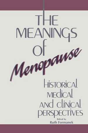 The Meanings of Menopause: Historical, Medical, and Cultural Perspectives de Ruth Formanek