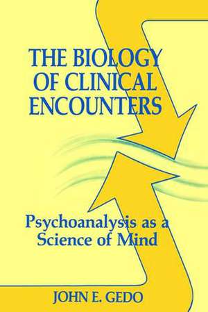 The Biology of Clinical Encounters: Psychoanalysis as a Science of Mind de John E. Gedo