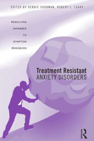 Treatment Resistant Anxiety Disorders: Resolving Impasses to Symptom Remission de Debbie Sookman