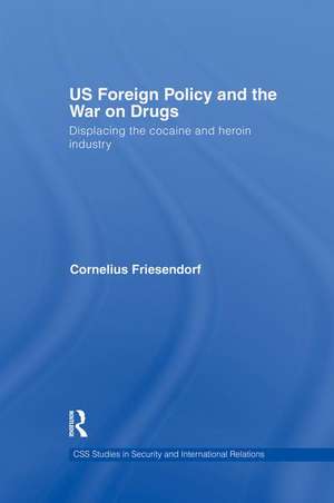 US Foreign Policy and the War on Drugs: Displacing the Cocaine and Heroin Industry de Cornelius Friesendorf