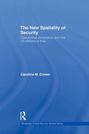 The New Spatiality of Security: Operational Uncertainty and the US Military in Iraq de Caroline M. Croser