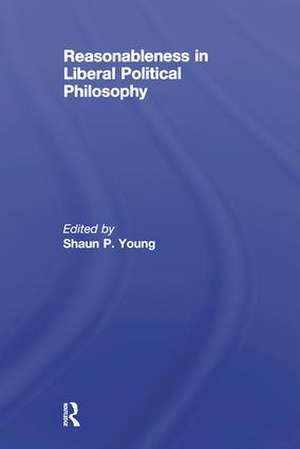 Reasonableness in Liberal Political Philosophy de Shaun Young