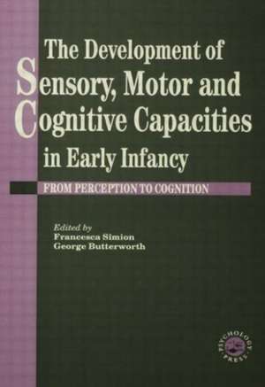 The Development Of Sensory, Motor And Cognitive Capacities In Early Infancy: From Sensation To Cognition de George Butterworth