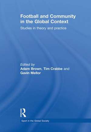 Football and Community in the Global Context: Studies in Theory and Practice de Adam Brown