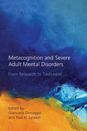 Metacognition and Severe Adult Mental Disorders: From Research to Treatment de Giancarlo Dimaggio