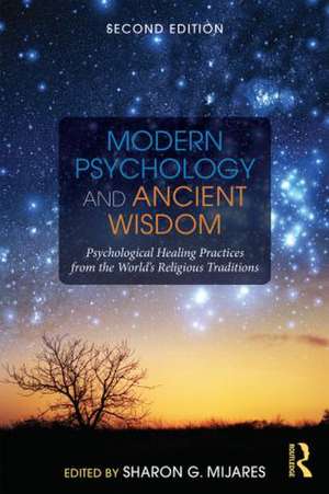 Modern Psychology and Ancient Wisdom: Psychological Healing Practices from the World's Religious Traditions de Sharon G. Mijares