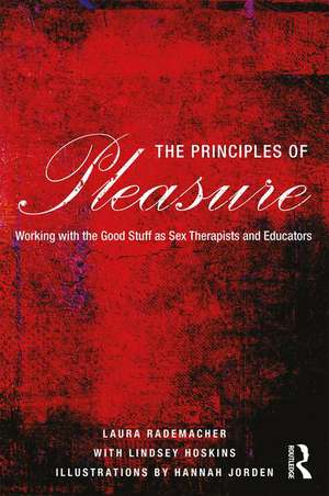 The Principles of Pleasure: Working with the Good Stuff as Sex Therapists and Educators de Laura Rademacher