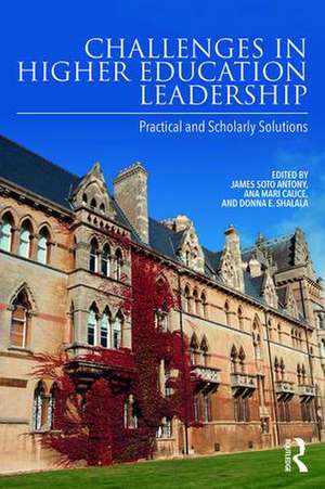 Challenges in Higher Education Leadership: Practical and Scholarly Solutions de James Soto Antony