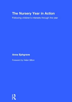 The Nursery Year in Action: Following children’s interests through the year de Anna Ephgrave