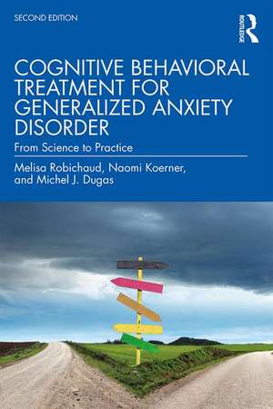 Cognitive Behavioral Treatment for Generalized Anxiety Disorder: From Science to Practice de Melisa Robichaud