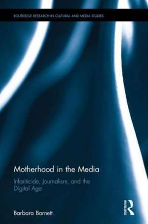 Motherhood in the Media: Infanticide, Journalism, and the Digital Age de Barbara Barnett