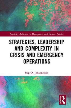 Strategies, Leadership and Complexity in Crisis and Emergency Operations de Stig Johannessen