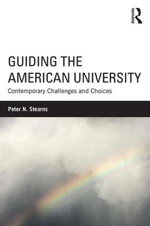 Guiding the American University: Contemporary Challenges and Choices de Peter N. Stearns