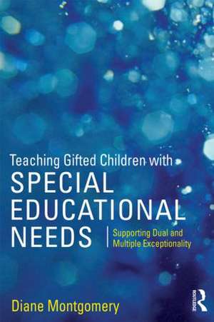 Teaching Gifted Children with Special Educational Needs: Supporting dual and multiple exceptionality de Diane Montgomery