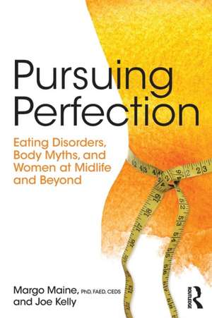 Pursuing Perfection: Eating Disorders, Body Myths, and Women at Midlife and Beyond de Margo Maine