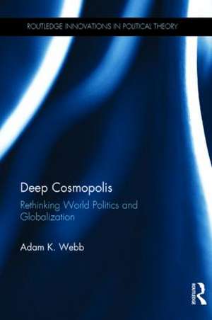Deep Cosmopolis: Rethinking World Politics and Globalisation de Adam K. Webb