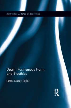 Death, Posthumous Harm, and Bioethics de James Stacey Taylor