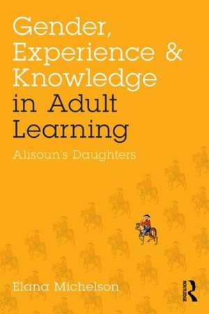 Gender, Experience, and Knowledge in Adult Learning: Alisoun’s Daughters de Elana Michelson