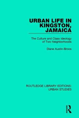 Urban Life in Kingston Jamaica: The Culture and Class Ideology of Two Neighborhoods de Diane Austin-Broos