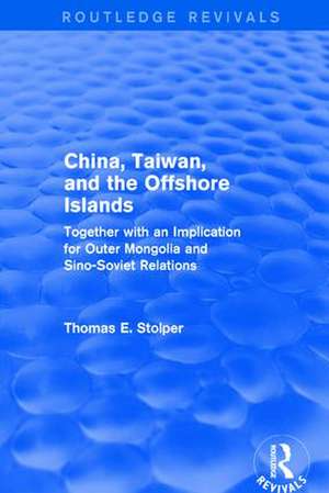 China, Taiwan and the Offshore Islands: Together with an Implication for Outer Mongolia and Sino-Soviet Relations de Thomas E. Stolper