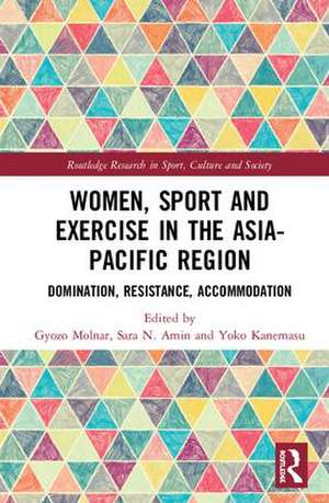 Women, Sport and Exercise in the Asia-Pacific Region: Domination, Resistance, Accommodation de Gyozo Molnar