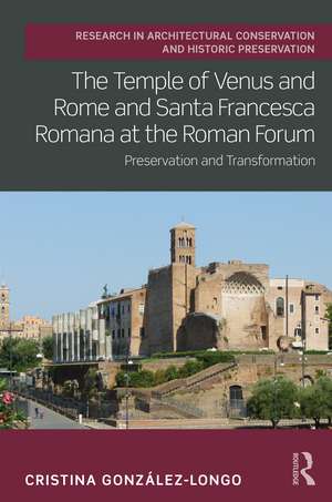 The Temple of Venus and Rome and Santa Francesca Romana at the Roman Forum: Preservation and Transformation de Cristina González-Longo