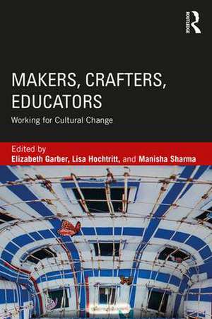 Makers, Crafters, Educators: Working for Cultural Change de Elizabeth Garber