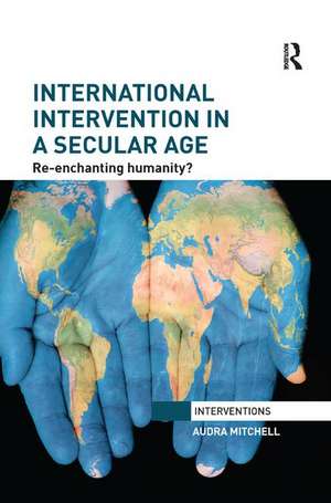 International Intervention in a Secular Age: Re-Enchanting Humanity? de Audra Mitchell