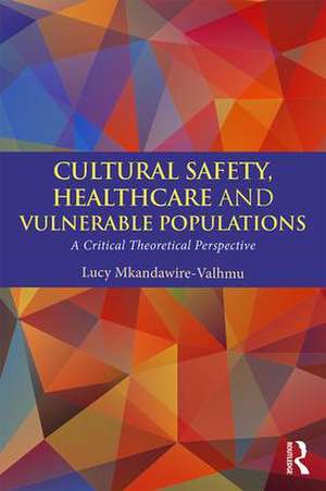 Cultural Safety,Healthcare and Vulnerable Populations: A Critical Theoretical Perspective de Lucy Mkandawire-Valhmu