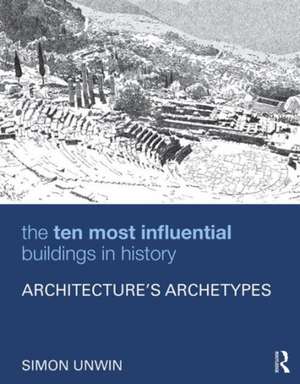 The Ten Most Influential Buildings in History: Architecture’s Archetypes de Simon Unwin