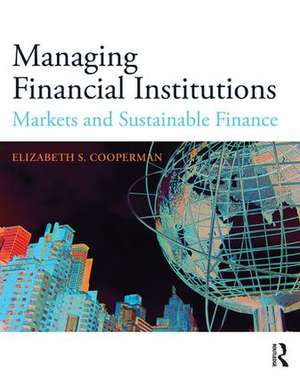 Managing Financial Institutions: Markets and Sustainable Finance de Elizabeth Cooperman