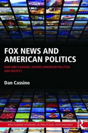 Fox News and American Politics: How One Channel Shapes American Politics and Society de Dan Cassino