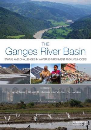 The Ganges River Basin: Status and Challenges in Water, Environment and Livelihoods de Luna Bharati