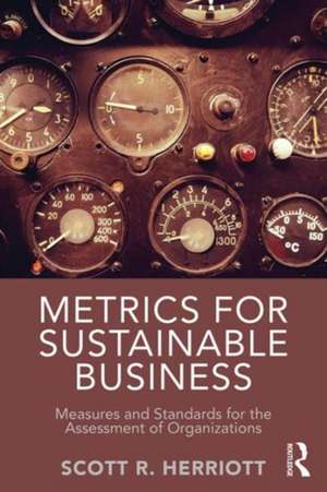 Metrics for Sustainable Business: Measures and Standards for the Assessment of Organizations de Scott Herriott