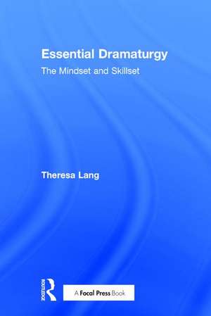 Essential Dramaturgy: The Mindset and Skillset de Theresa Lang