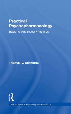 Practical Psychopharmacology: Basic to Advanced Principles de Thomas L. Schwartz