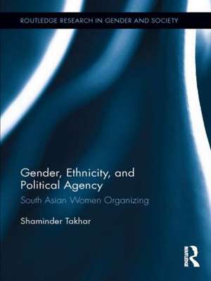 Gender, Ethnicity and Political Agency: South Asian Women Organizing de Shaminder Takhar