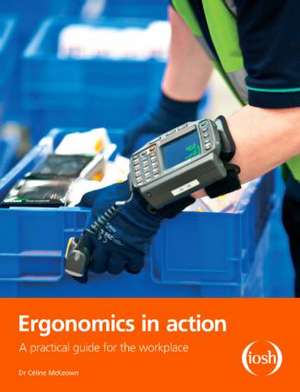 Ergonomics in Action: A Practical Guide for the Workplace de Celine McKeown