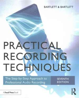 Practical Recording Techniques: The Step-by-Step Approach to Professional Audio Recording de Bruce Bartlett