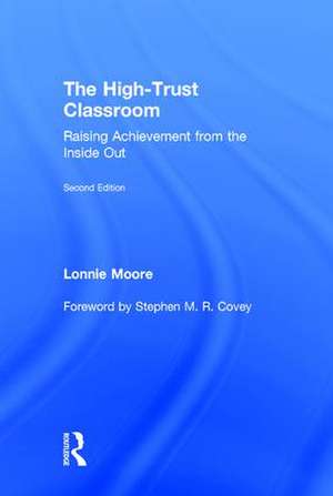 The High-Trust Classroom: Raising Achievement from the Inside Out de Lonnie Moore