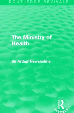 The Ministry of Health (Routledge Revivals) de Sir Arthur Newsholme