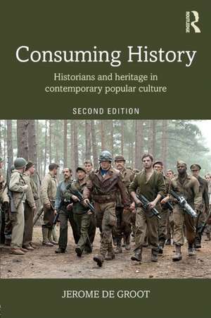 Consuming History: Historians and Heritage in Contemporary Popular Culture de Jerome de Groot