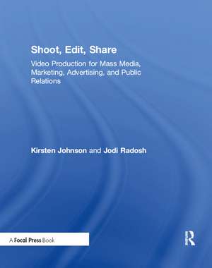 Shoot, Edit, Share: Video Production for Mass Media, Marketing, Advertising, and Public Relations de Kirsten Johnson