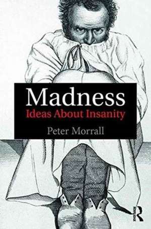 Madness: Ideas About Insanity de Peter Morrall